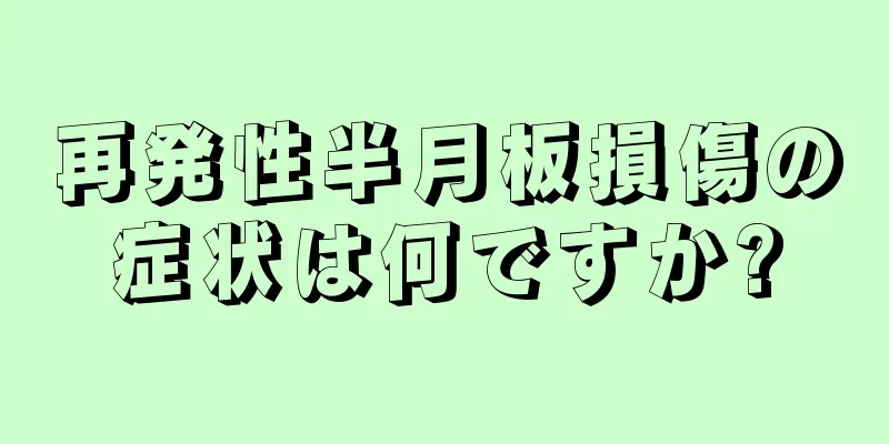 再発性半月板損傷の症状は何ですか?