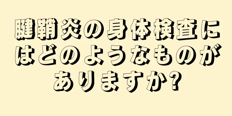 腱鞘炎の身体検査にはどのようなものがありますか?