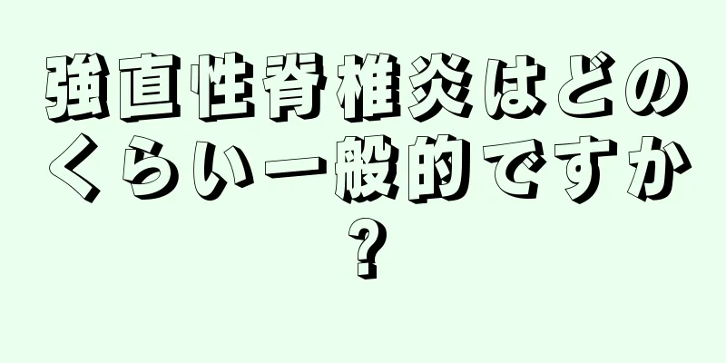 強直性脊椎炎はどのくらい一般的ですか?