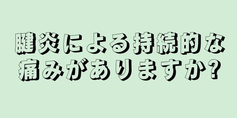 腱炎による持続的な痛みがありますか?