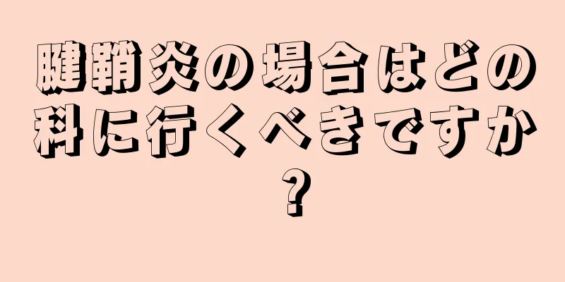 腱鞘炎の場合はどの科に行くべきですか？