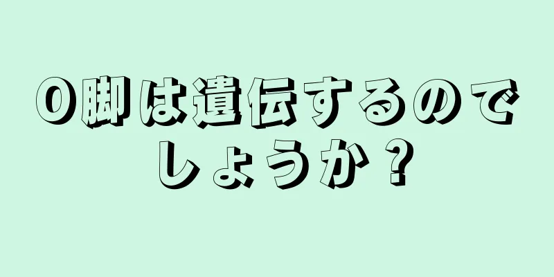 O脚は遺伝するのでしょうか？