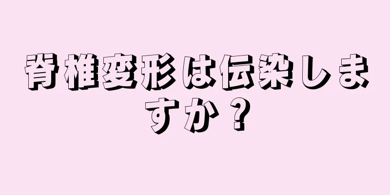 脊椎変形は伝染しますか？