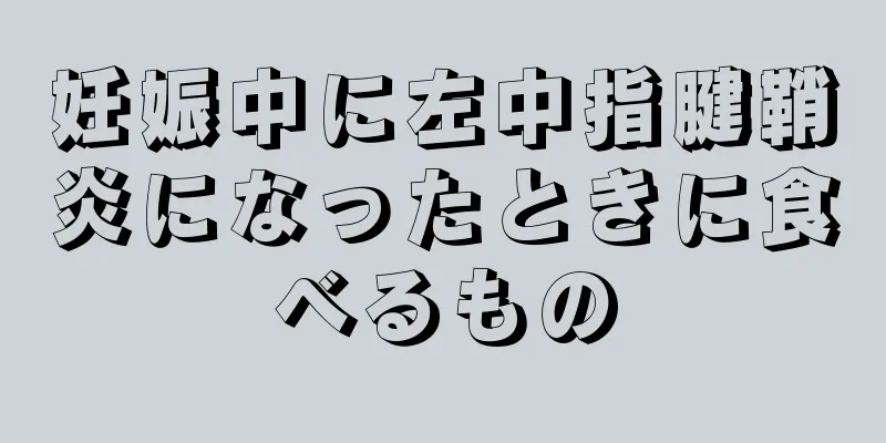 妊娠中に左中指腱鞘炎になったときに食べるもの