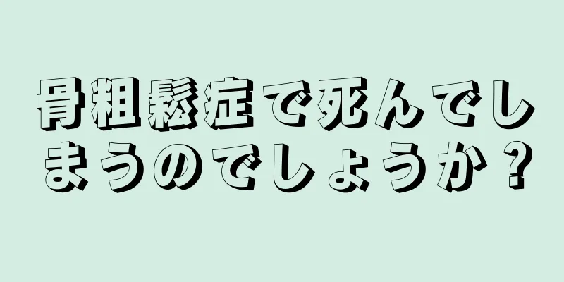 骨粗鬆症で死んでしまうのでしょうか？
