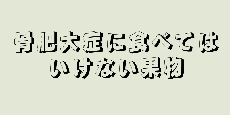 骨肥大症に食べてはいけない果物