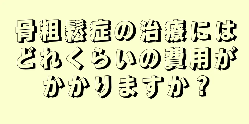 骨粗鬆症の治療にはどれくらいの費用がかかりますか？