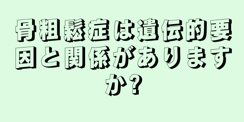 骨粗鬆症は遺伝的要因と関係がありますか?