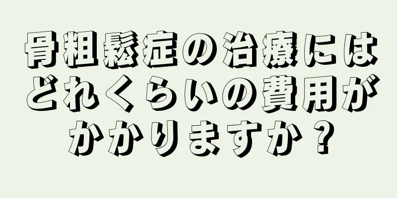 骨粗鬆症の治療にはどれくらいの費用がかかりますか？