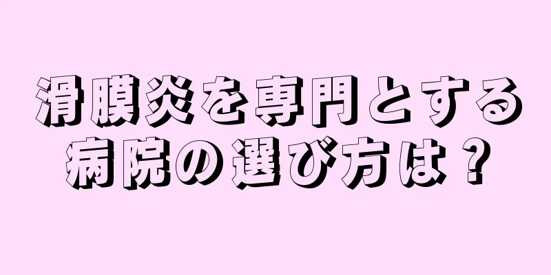 滑膜炎を専門とする病院の選び方は？