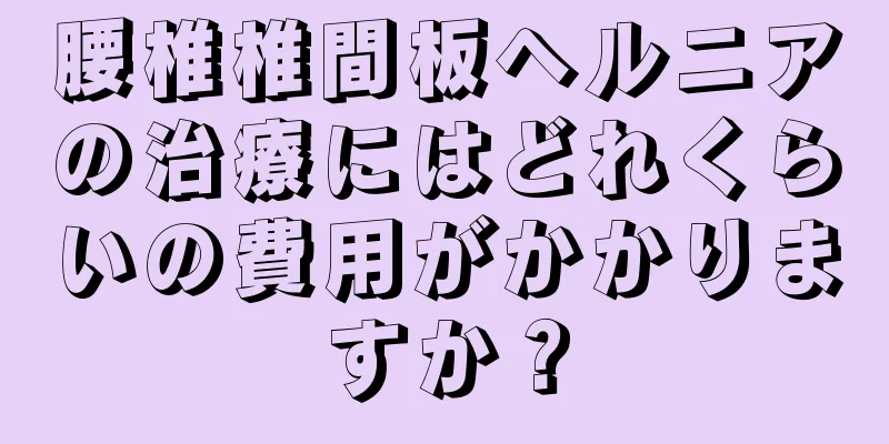 腰椎椎間板ヘルニアの治療にはどれくらいの費用がかかりますか？