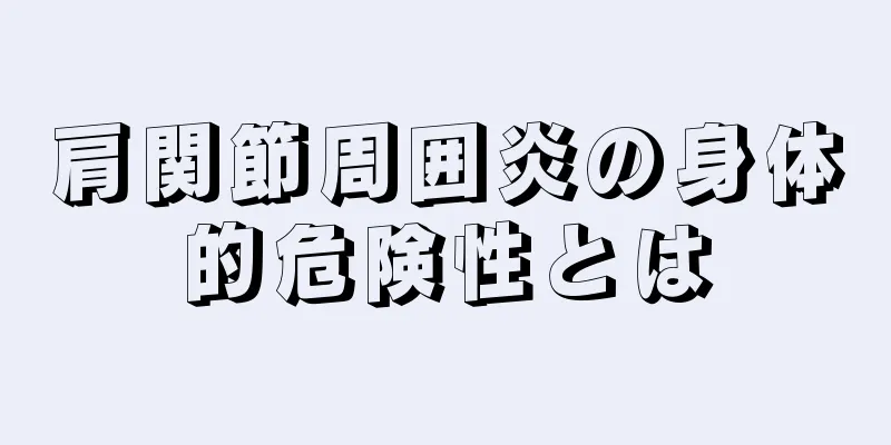 肩関節周囲炎の身体的危険性とは