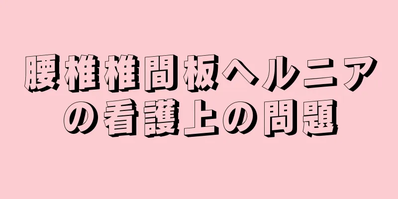 腰椎椎間板ヘルニアの看護上の問題