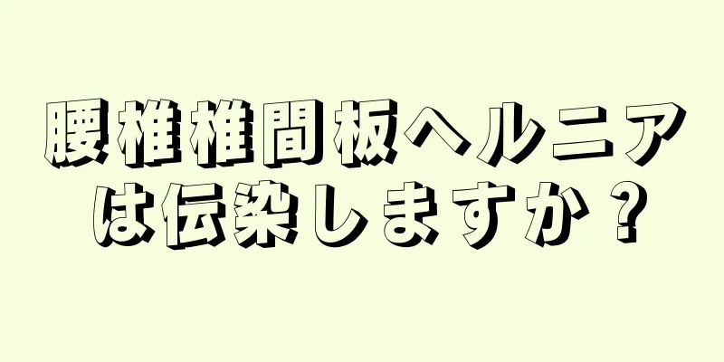 腰椎椎間板ヘルニアは伝染しますか？