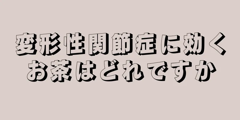 変形性関節症に効くお茶はどれですか