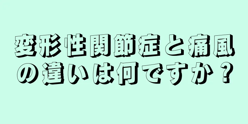 変形性関節症と痛風の違いは何ですか？