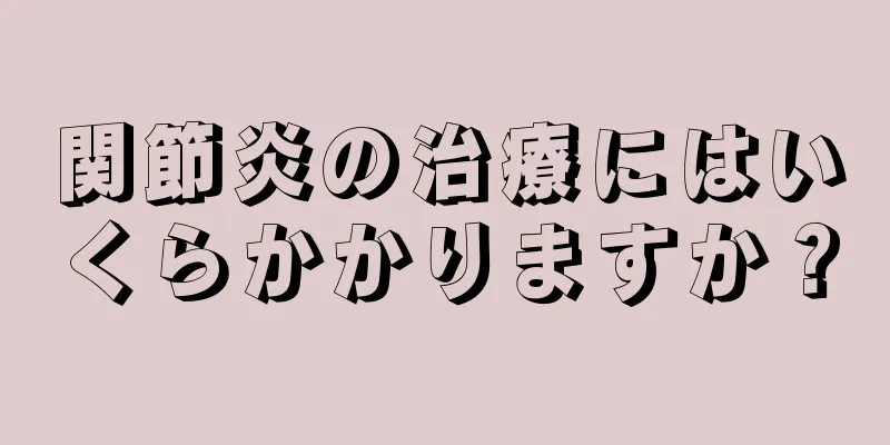 関節炎の治療にはいくらかかりますか？