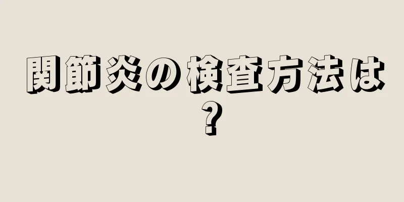 関節炎の検査方法は？