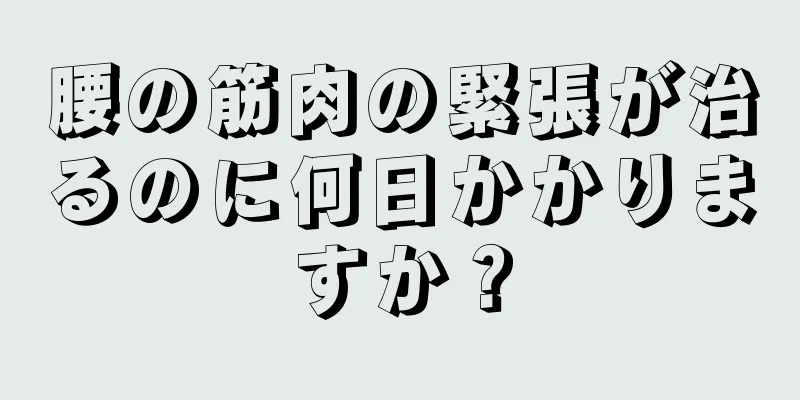 腰の筋肉の緊張が治るのに何日かかりますか？