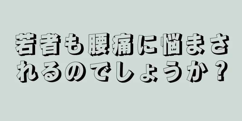 若者も腰痛に悩まされるのでしょうか？