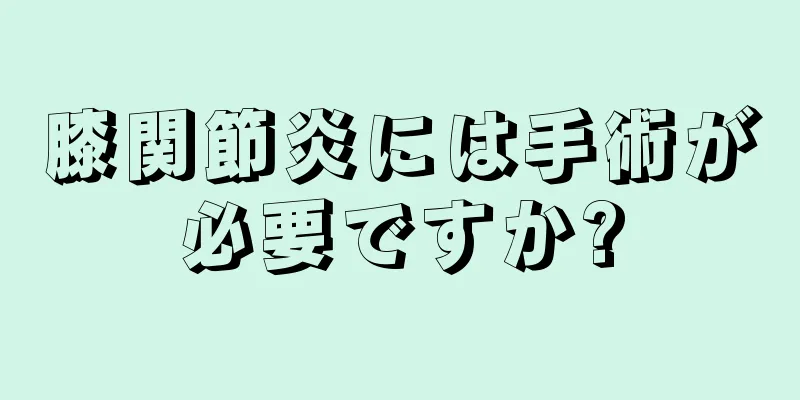 膝関節炎には手術が必要ですか?