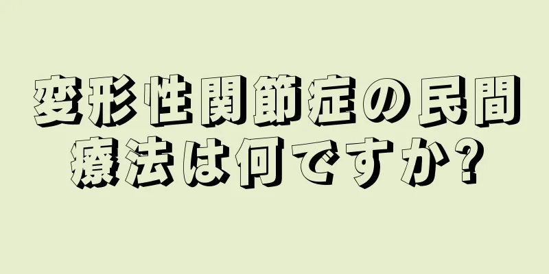 変形性関節症の民間療法は何ですか?