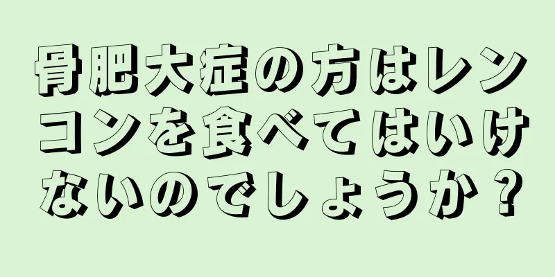 骨肥大症の方はレンコンを食べてはいけないのでしょうか？