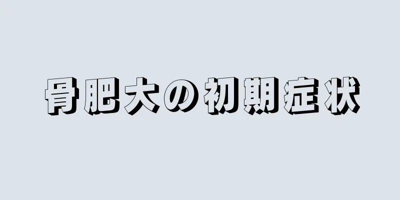 骨肥大の初期症状