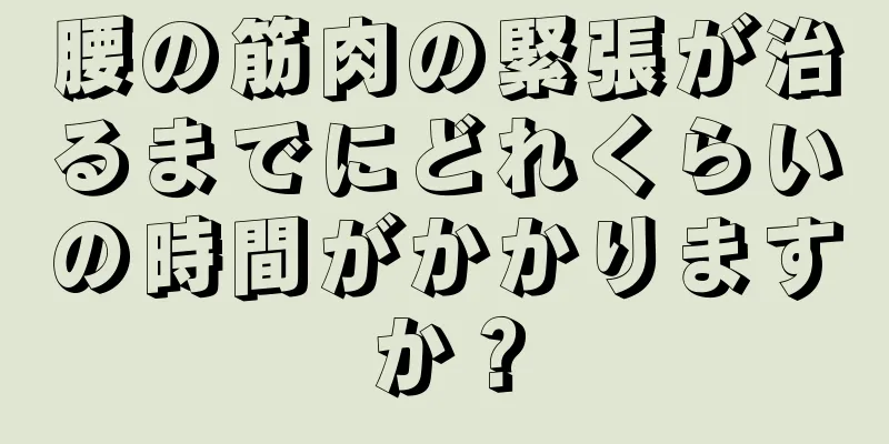 腰の筋肉の緊張が治るまでにどれくらいの時間がかかりますか？