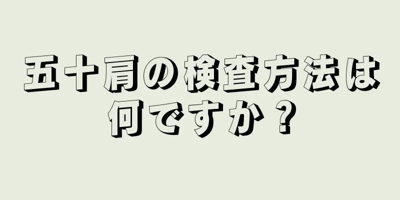 五十肩の検査方法は何ですか？