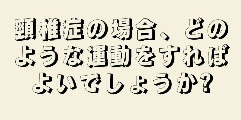 頸椎症の場合、どのような運動をすればよいでしょうか?