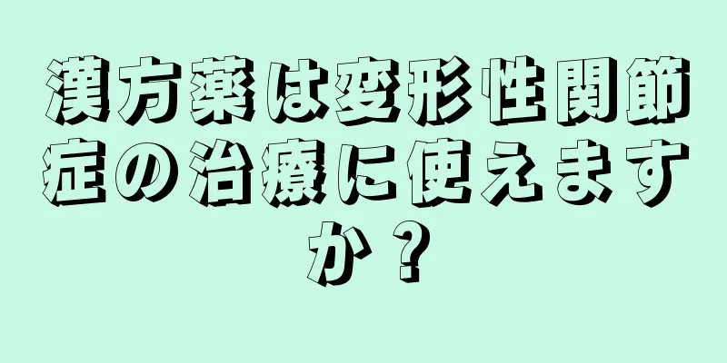 漢方薬は変形性関節症の治療に使えますか？
