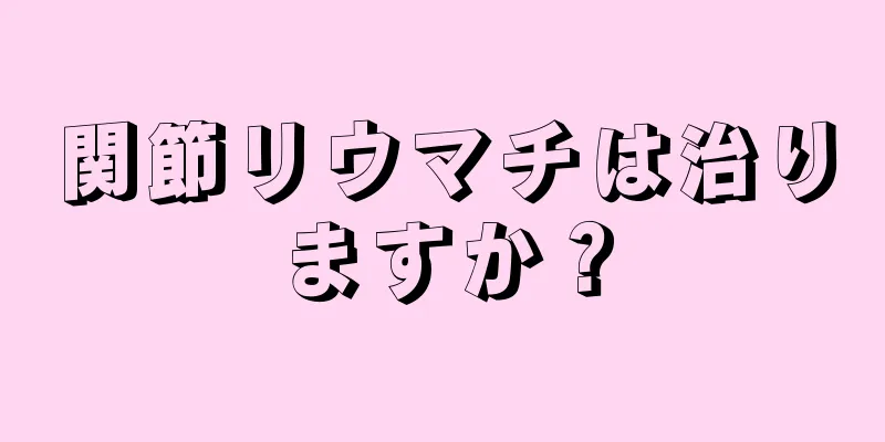 関節リウマチは治りますか？