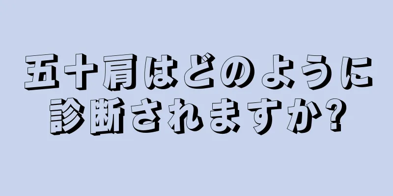 五十肩はどのように診断されますか?