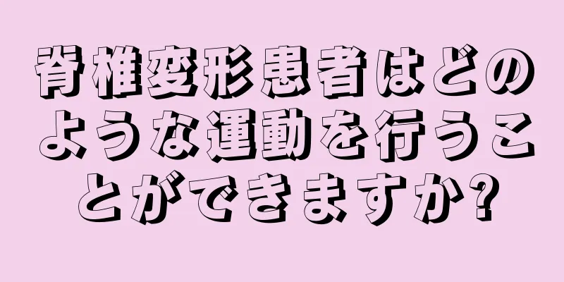 脊椎変形患者はどのような運動を行うことができますか?