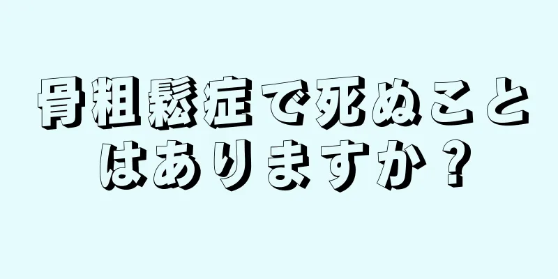 骨粗鬆症で死ぬことはありますか？