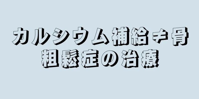 カルシウム補給≠骨粗鬆症の治療