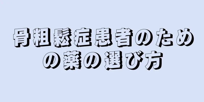 骨粗鬆症患者のための薬の選び方
