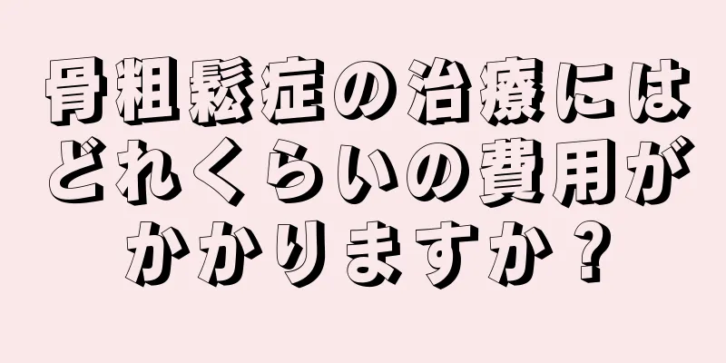 骨粗鬆症の治療にはどれくらいの費用がかかりますか？
