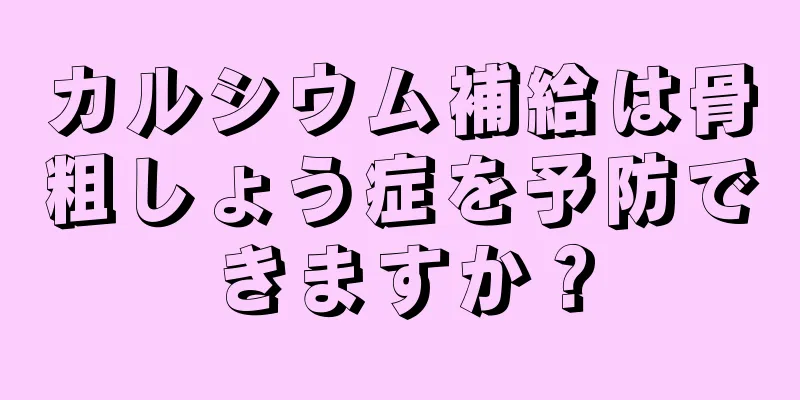 カルシウム補給は骨粗しょう症を予防できますか？