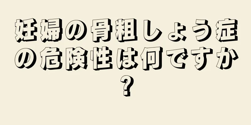 妊婦の骨粗しょう症の危険性は何ですか?