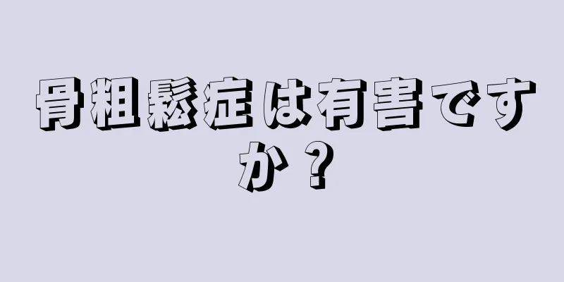 骨粗鬆症は有害ですか？