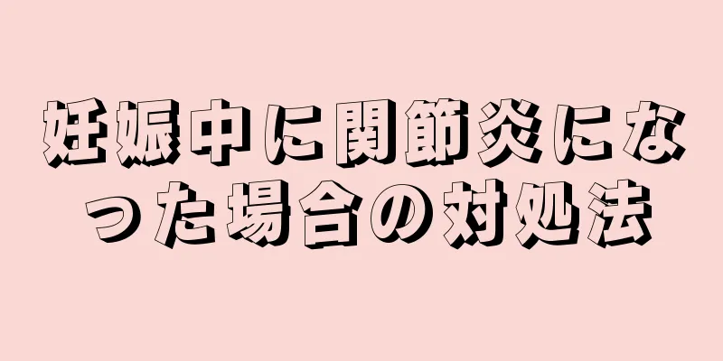 妊娠中に関節炎になった場合の対処法