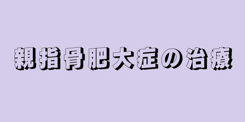 親指骨肥大症の治療