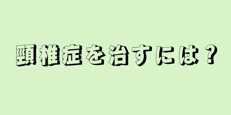 頸椎症を治すには？