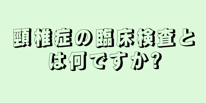 頸椎症の臨床検査とは何ですか?