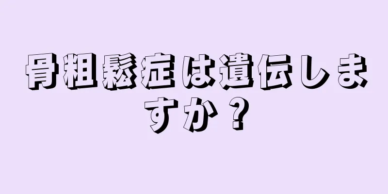 骨粗鬆症は遺伝しますか？