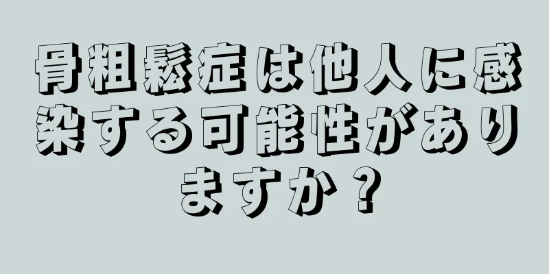 骨粗鬆症は他人に感染する可能性がありますか？