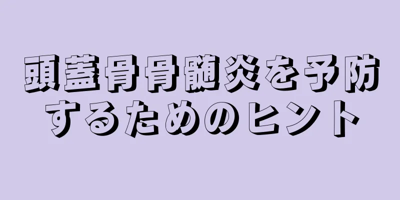 頭蓋骨骨髄炎を予防するためのヒント