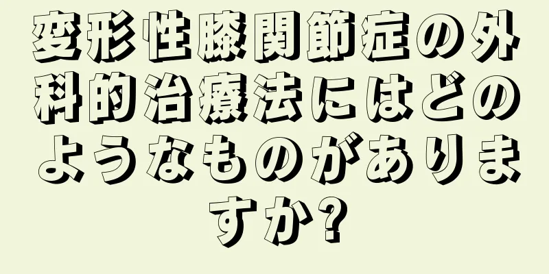 変形性膝関節症の外科的治療法にはどのようなものがありますか?